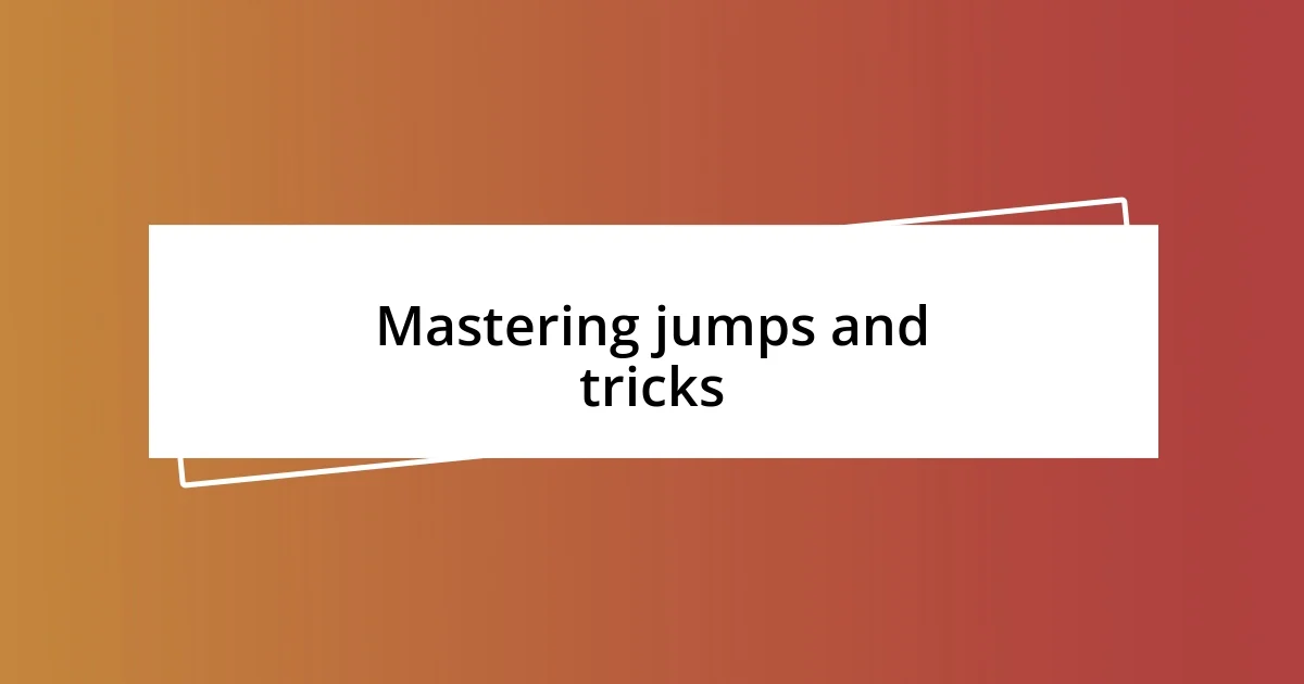 Mastering jumps and tricks