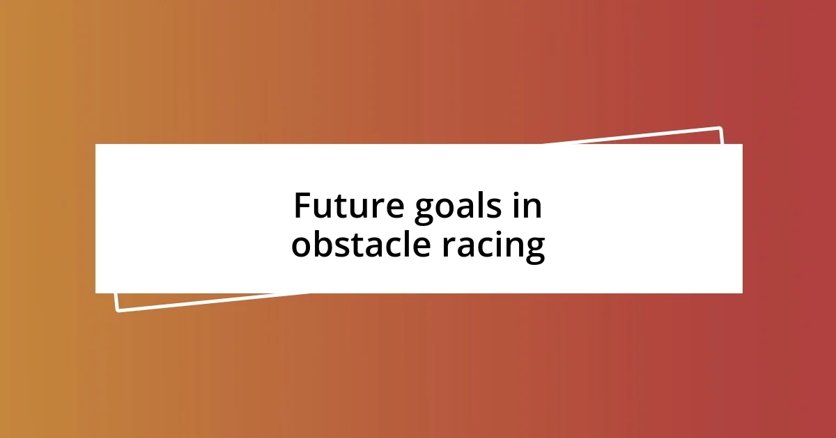 Future goals in obstacle racing