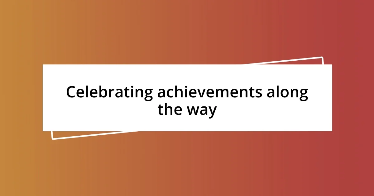 Celebrating achievements along the way