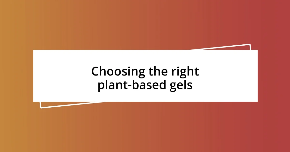 Choosing the right plant-based gels