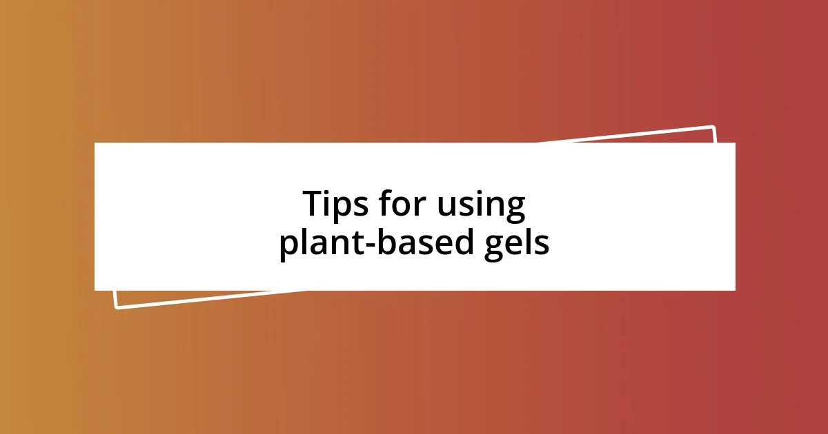 Tips for using plant-based gels