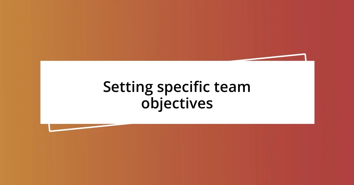 Setting specific team objectives