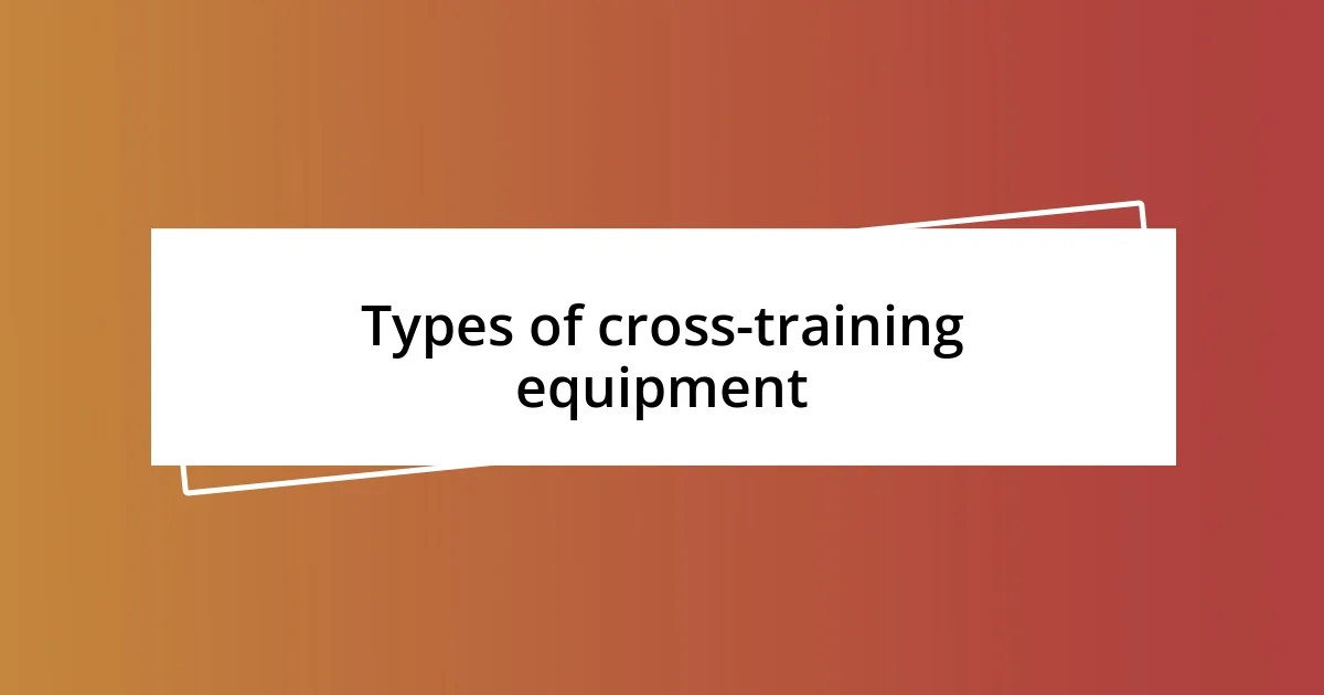 Types of cross-training equipment