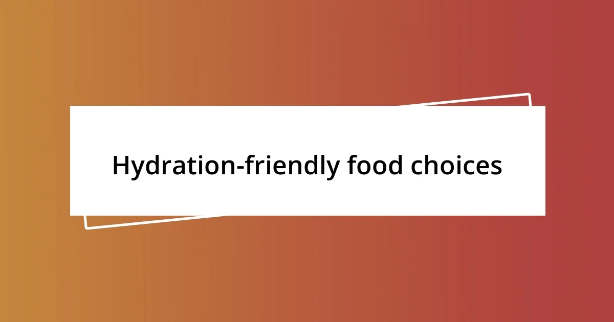 Hydration-friendly food choices