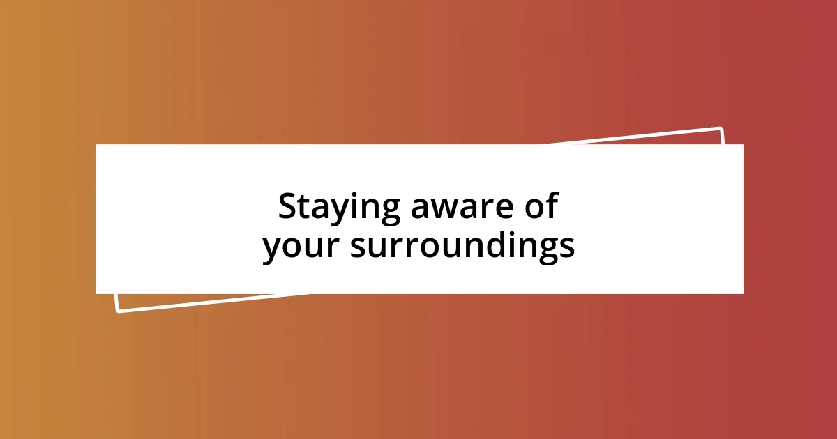 Staying aware of your surroundings