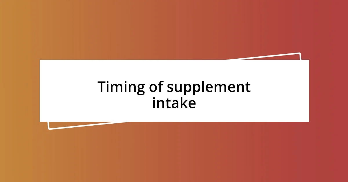 Timing of supplement intake