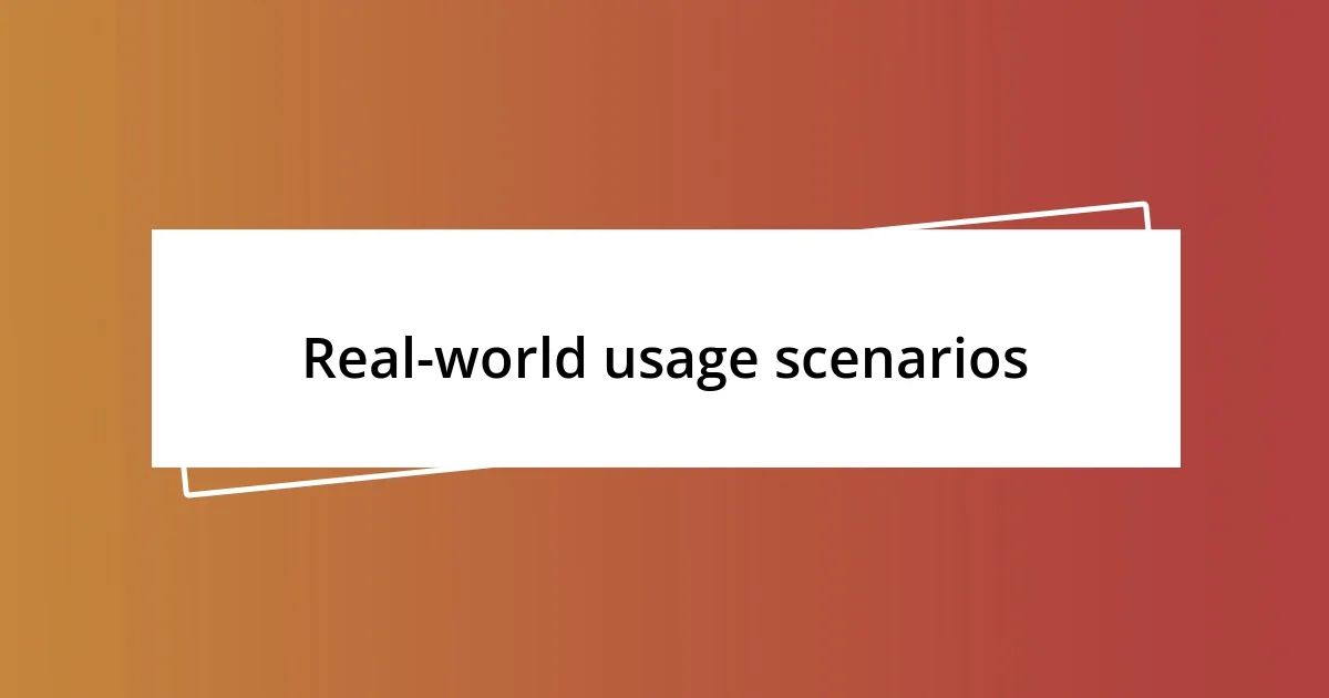 Real-world usage scenarios