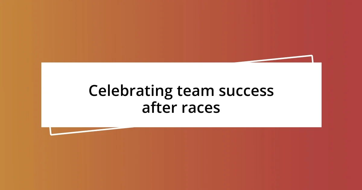 Celebrating team success after races
