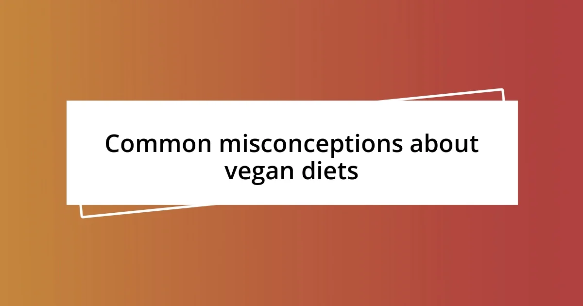 Common misconceptions about vegan diets