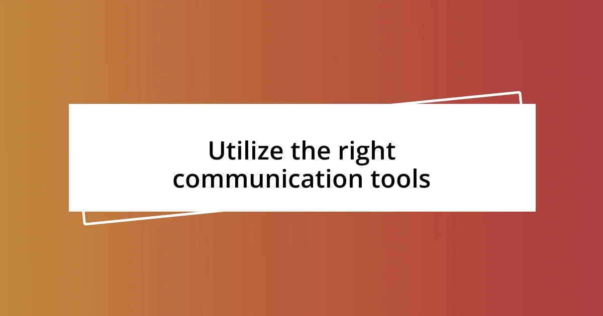 Utilize the right communication tools