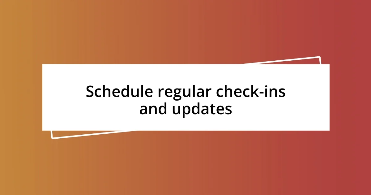 Schedule regular check-ins and updates