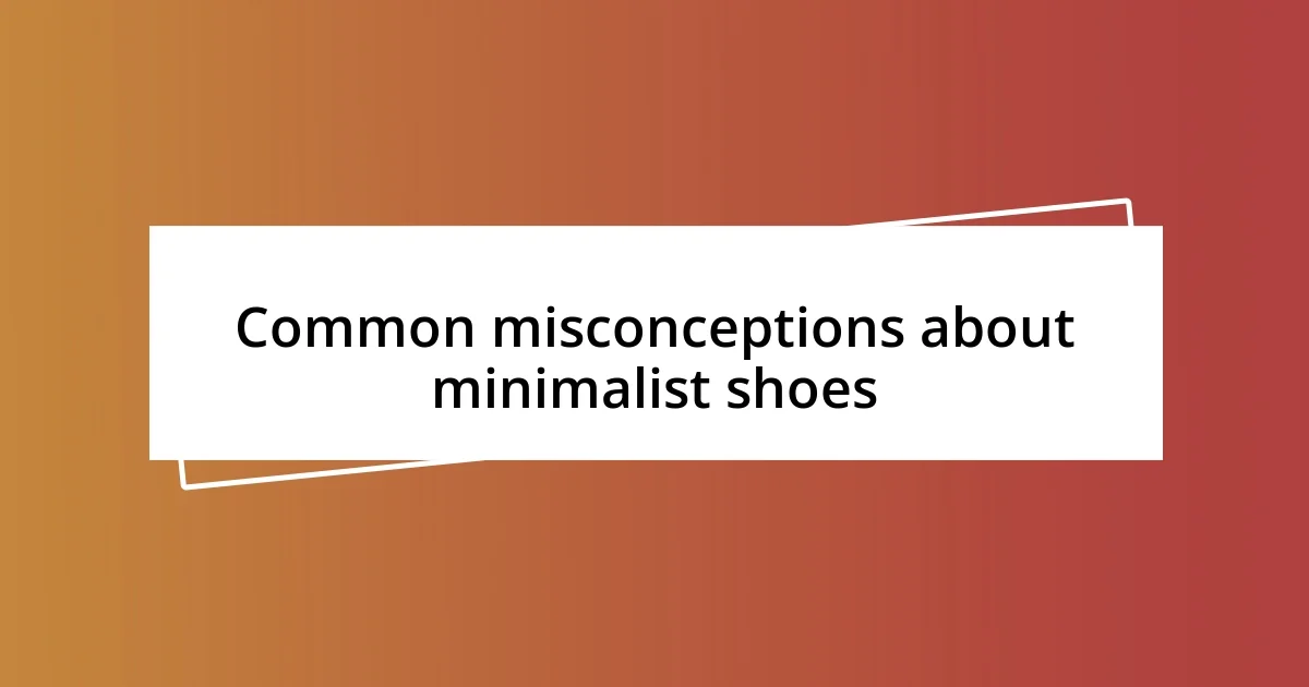 Common misconceptions about minimalist shoes