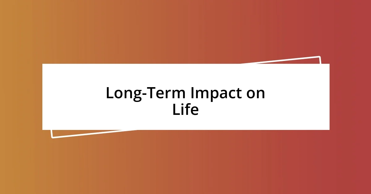 Long-Term Impact on Life